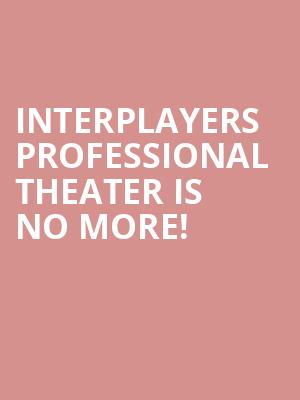 Interplayers Professional Theater is no more